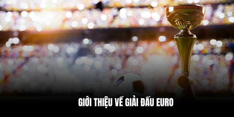 Giải thích chung về giải đấu danh giá EURO